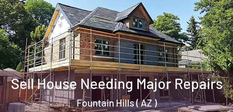  Sell House Needing Major Repairs Fountain Hills ( AZ )