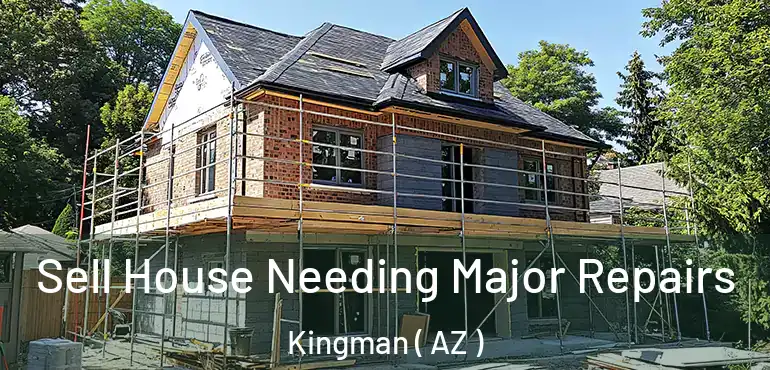  Sell House Needing Major Repairs Kingman ( AZ )