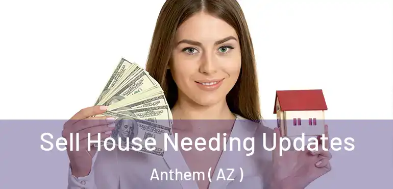  Sell House Needing Updates Anthem ( AZ )