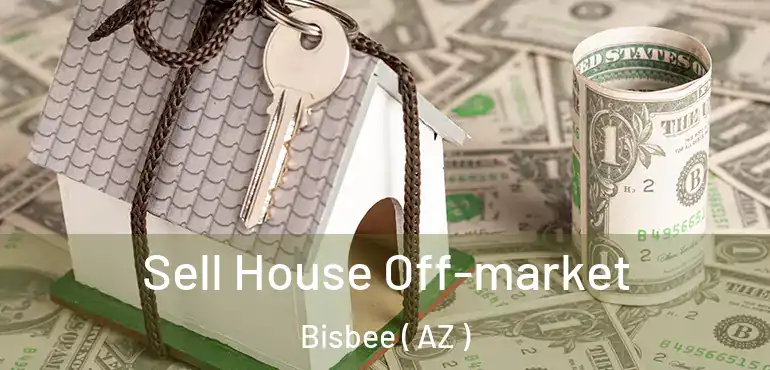  Sell House Off-market Bisbee ( AZ )