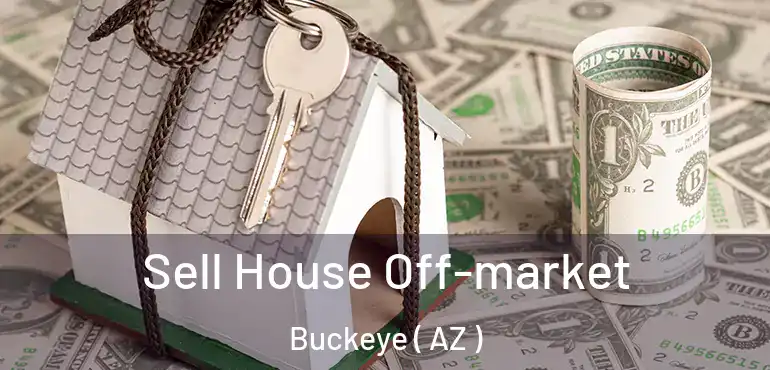  Sell House Off-market Buckeye ( AZ )