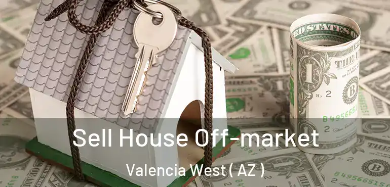  Sell House Off-market Valencia West ( AZ )