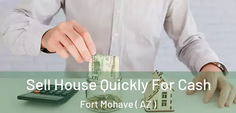  Sell House Quickly For Cash Fort Mohave ( AZ )
