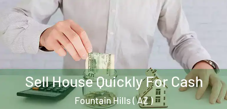  Sell House Quickly For Cash Fountain Hills ( AZ )