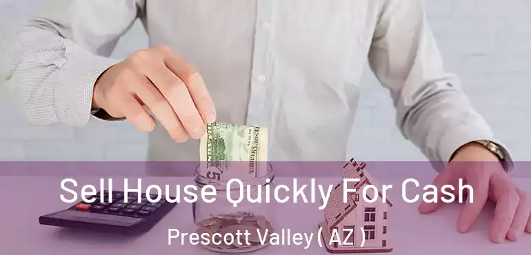  Sell House Quickly For Cash Prescott Valley ( AZ )