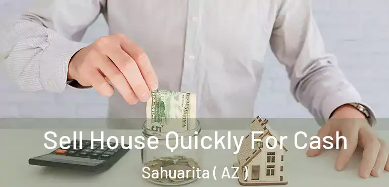  Sell House Quickly For Cash Sahuarita ( AZ )
