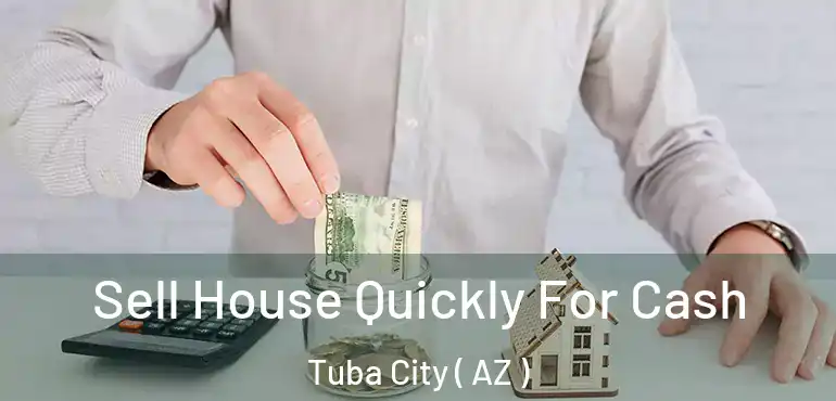  Sell House Quickly For Cash Tuba City ( AZ )
