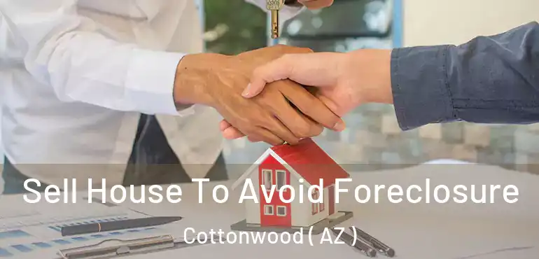  Sell House To Avoid Foreclosure Cottonwood ( AZ )