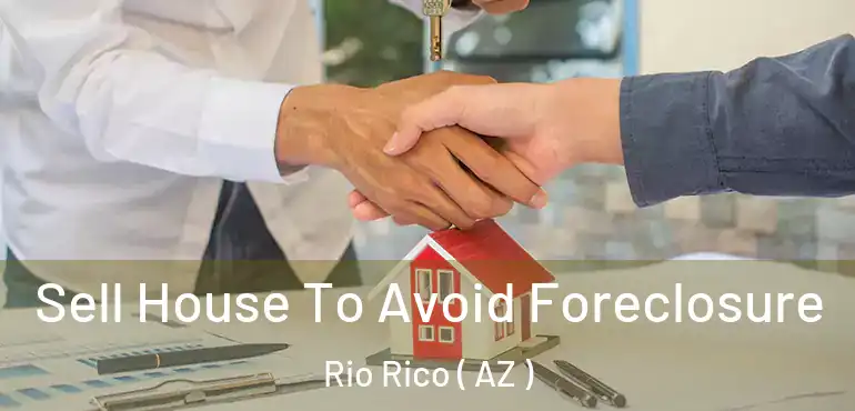 Sell House To Avoid Foreclosure Rio Rico ( AZ )
