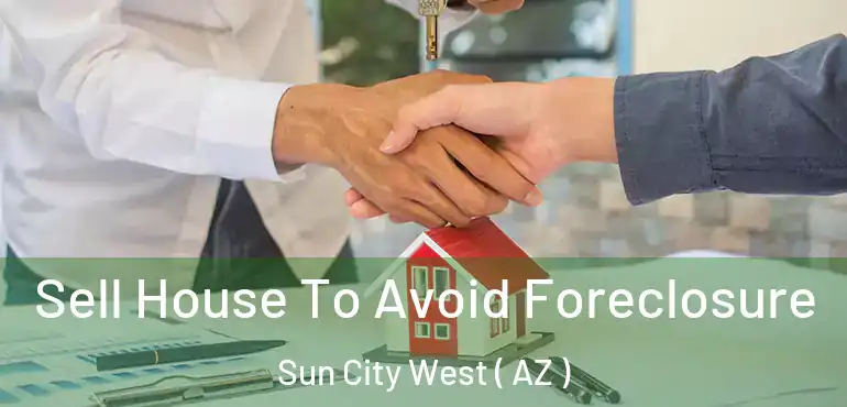  Sell House To Avoid Foreclosure Sun City West ( AZ )