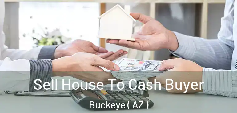 Sell House To Cash Buyer Buckeye ( AZ )
