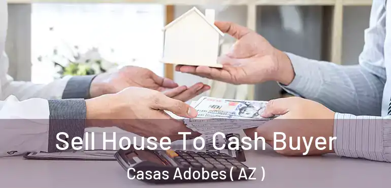  Sell House To Cash Buyer Casas Adobes ( AZ )