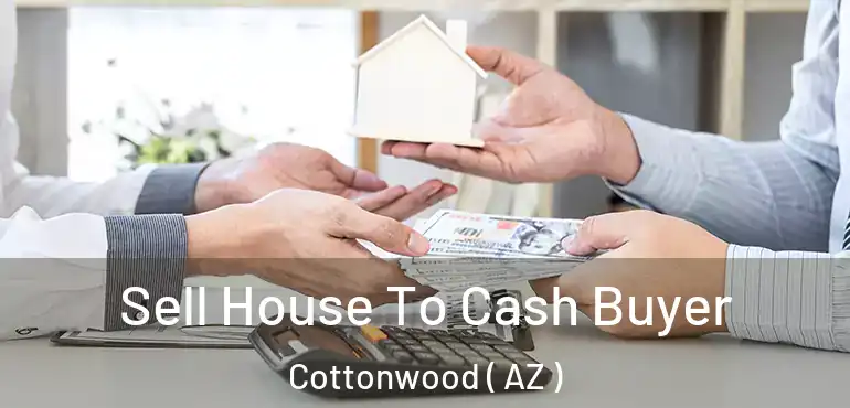  Sell House To Cash Buyer Cottonwood ( AZ )