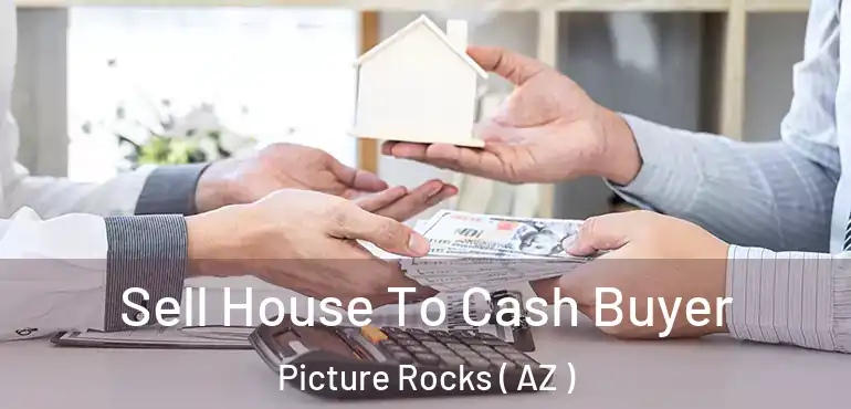  Sell House To Cash Buyer Picture Rocks ( AZ )