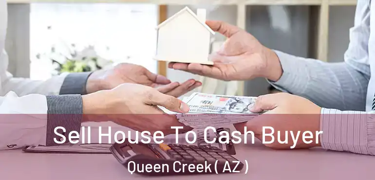  Sell House To Cash Buyer Queen Creek ( AZ )
