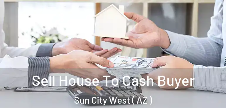  Sell House To Cash Buyer Sun City West ( AZ )