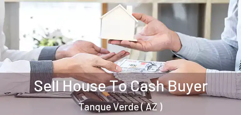  Sell House To Cash Buyer Tanque Verde ( AZ )