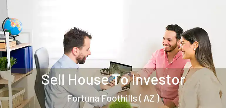  Sell House To Investor Fortuna Foothills ( AZ )