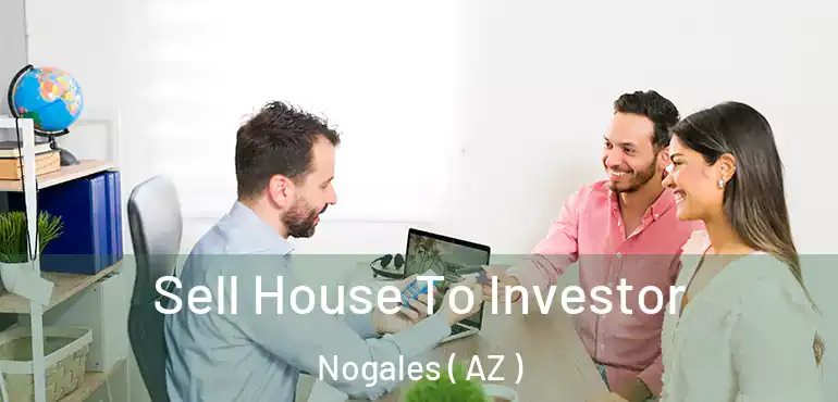  Sell House To Investor Nogales ( AZ )