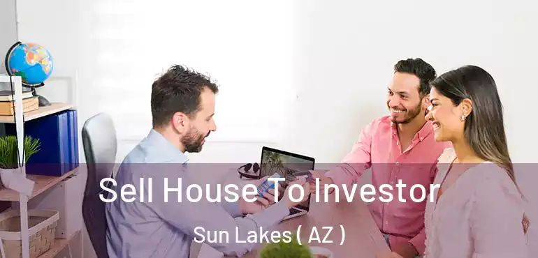  Sell House To Investor Sun Lakes ( AZ )