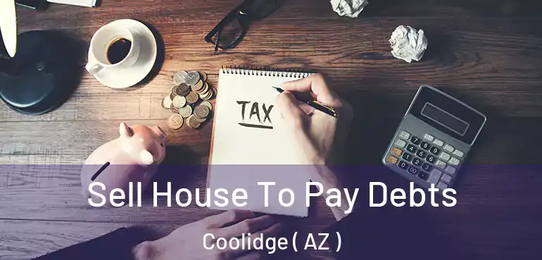  Sell House To Pay Debts Coolidge ( AZ )