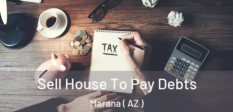  Sell House To Pay Debts Marana ( AZ )