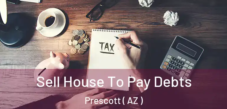  Sell House To Pay Debts Prescott ( AZ )