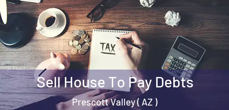  Sell House To Pay Debts Prescott Valley ( AZ )