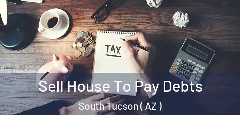  Sell House To Pay Debts South Tucson ( AZ )