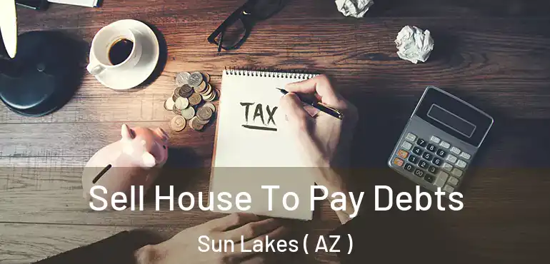  Sell House To Pay Debts Sun Lakes ( AZ )
