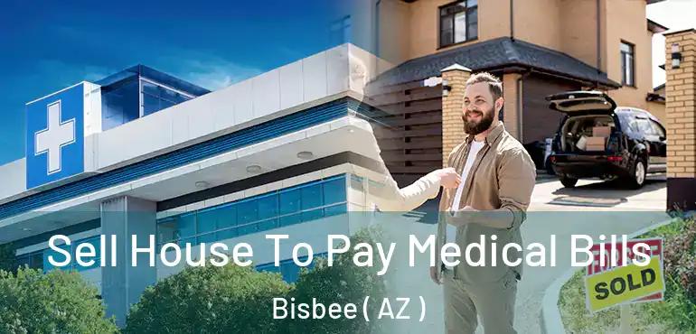  Sell House To Pay Medical Bills Bisbee ( AZ )