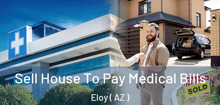  Sell House To Pay Medical Bills Eloy ( AZ )
