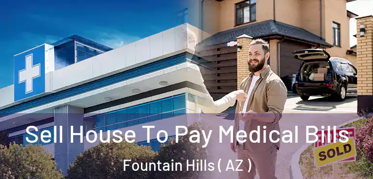  Sell House To Pay Medical Bills Fountain Hills ( AZ )