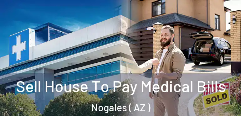  Sell House To Pay Medical Bills Nogales ( AZ )