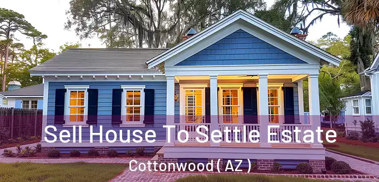  Sell House To Settle Estate Cottonwood ( AZ )