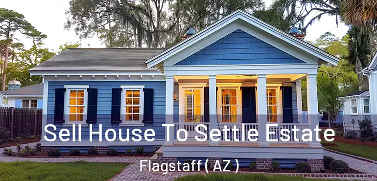  Sell House To Settle Estate Flagstaff ( AZ )