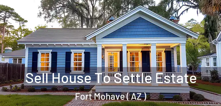  Sell House To Settle Estate Fort Mohave ( AZ )
