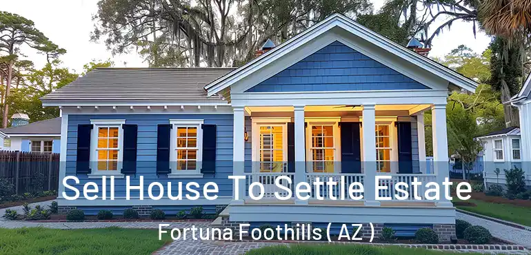  Sell House To Settle Estate Fortuna Foothills ( AZ )