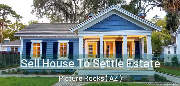  Sell House To Settle Estate Picture Rocks ( AZ )