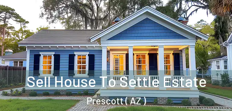  Sell House To Settle Estate Prescott ( AZ )