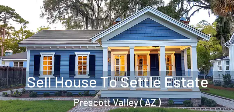  Sell House To Settle Estate Prescott Valley ( AZ )