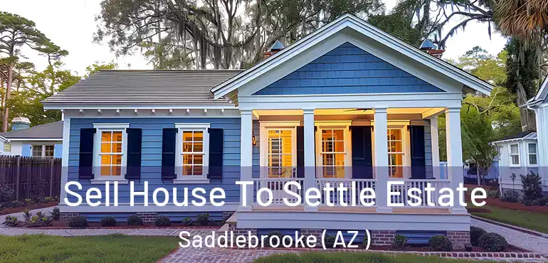  Sell House To Settle Estate Saddlebrooke ( AZ )