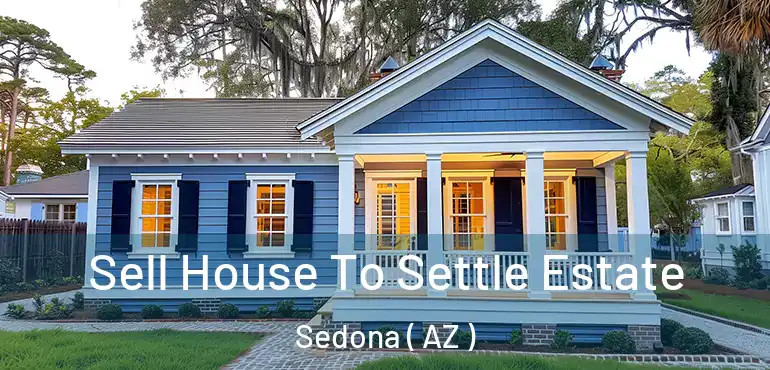  Sell House To Settle Estate Sedona ( AZ )