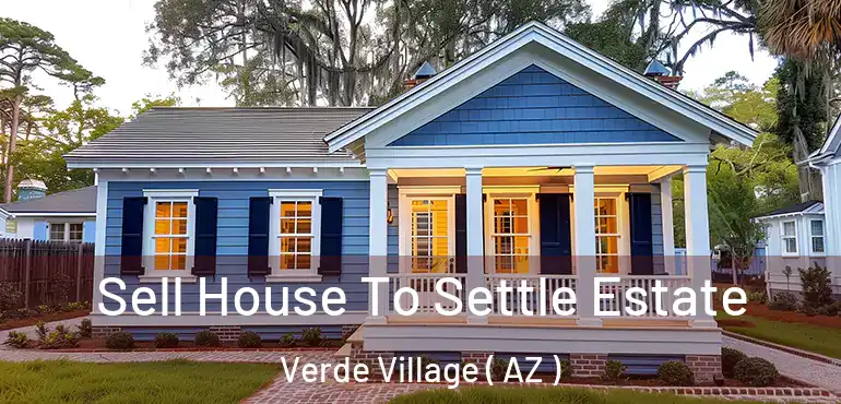 Sell House To Settle Estate Verde Village ( AZ )