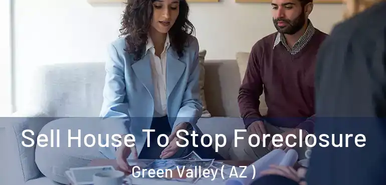  Sell House To Stop Foreclosure Green Valley ( AZ )
