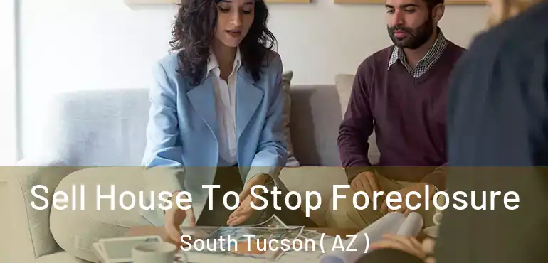  Sell House To Stop Foreclosure South Tucson ( AZ )