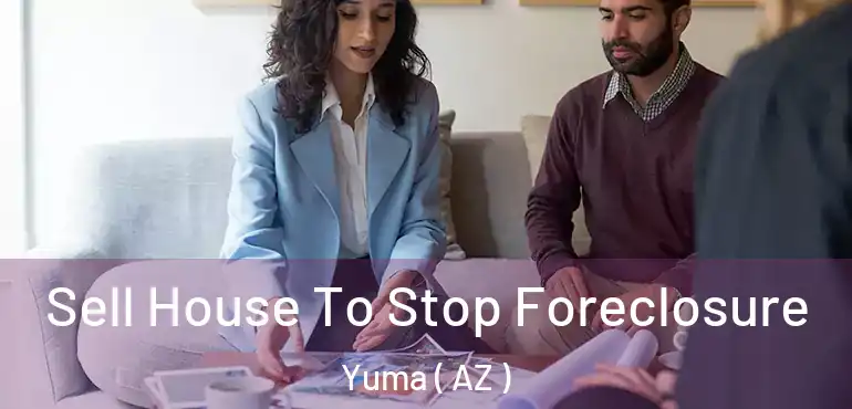  Sell House To Stop Foreclosure Yuma ( AZ )