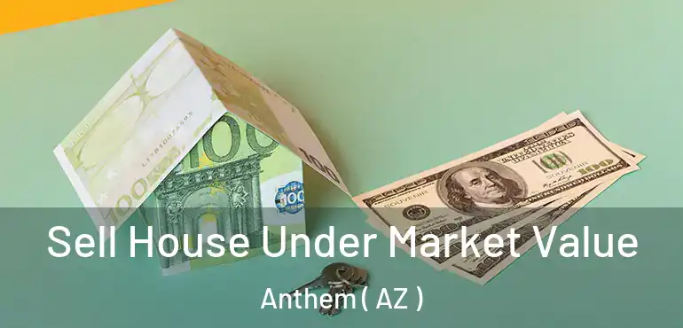  Sell House Under Market Value Anthem ( AZ )
