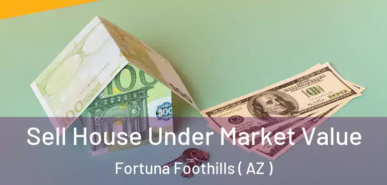  Sell House Under Market Value Fortuna Foothills ( AZ )