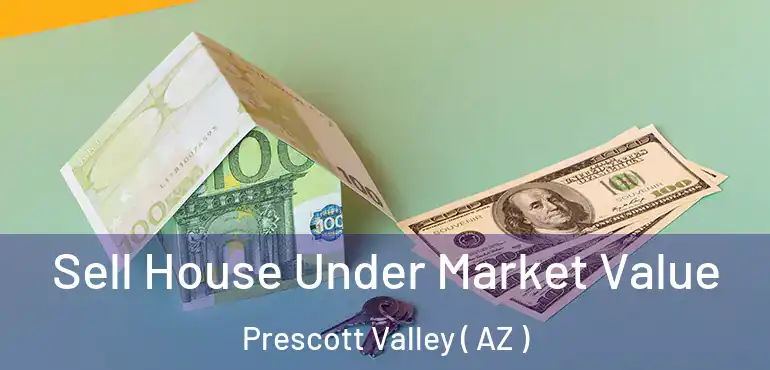  Sell House Under Market Value Prescott Valley ( AZ )